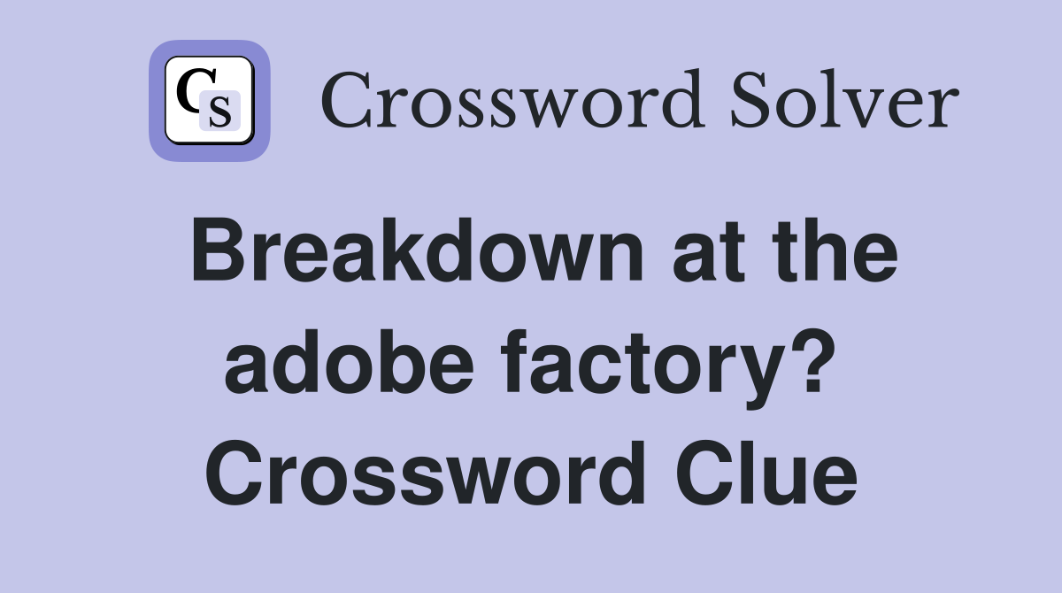 Breakdown at the adobe factory? Crossword Clue
