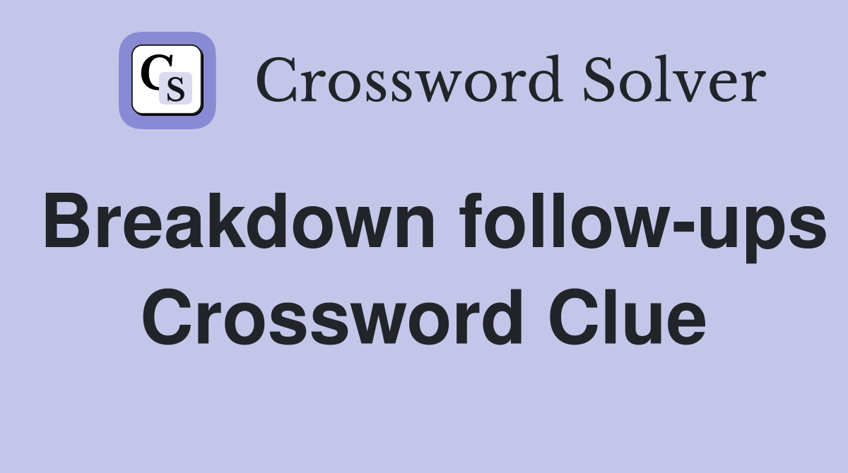 Breakdown follow-ups Crossword Clue