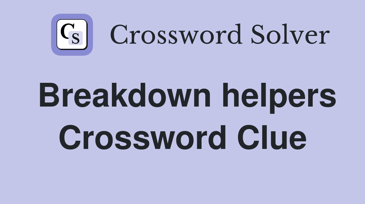 Breakdown helpers Crossword Clue