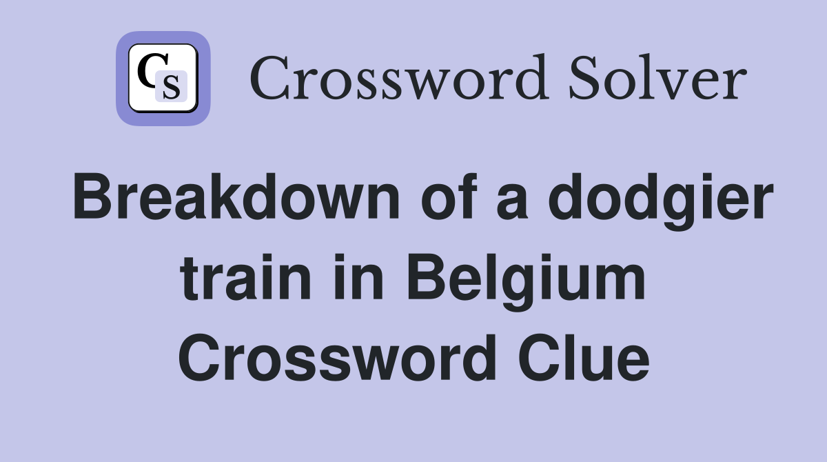 Breakdown of a dodgier train in Belgium Crossword Clue
