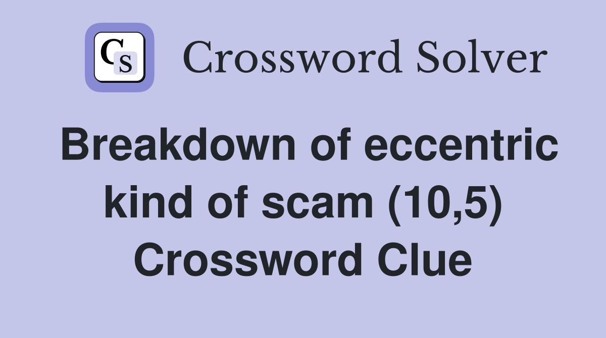 Breakdown of eccentric kind of scam (10,5) Crossword Clue