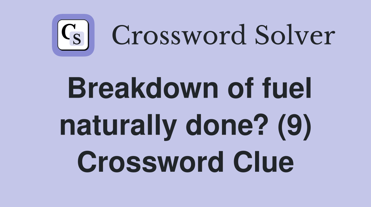 Breakdown of fuel naturally done? (9) Crossword Clue
