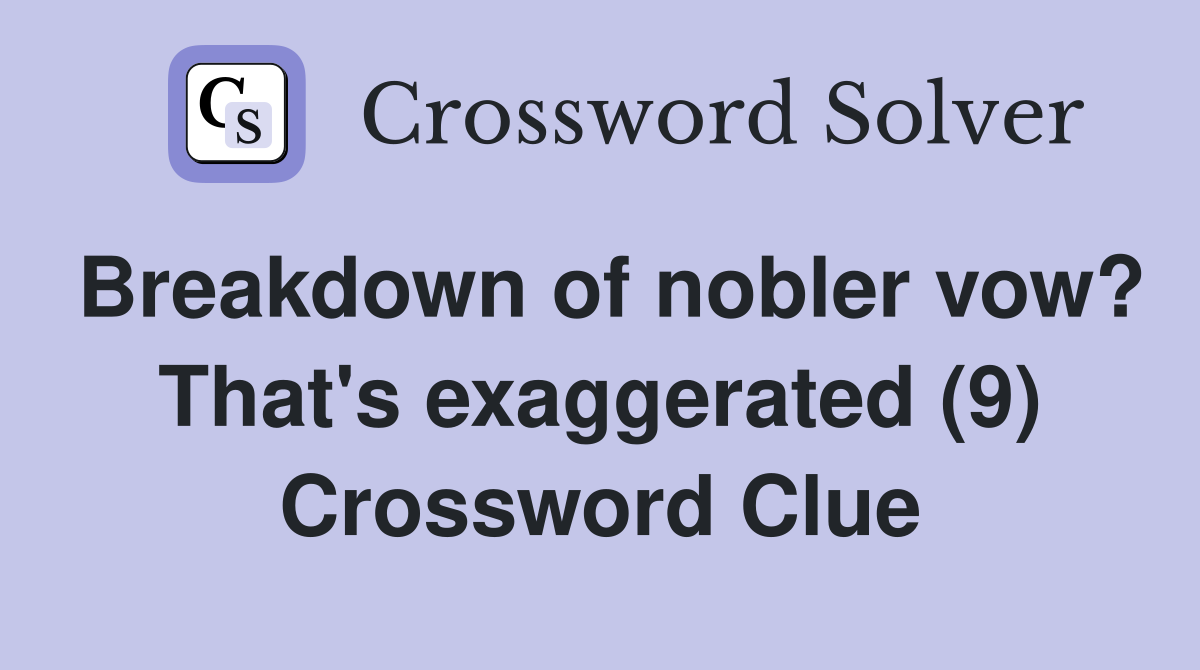 Breakdown of nobler vow? That's exaggerated (9) Crossword Clue
