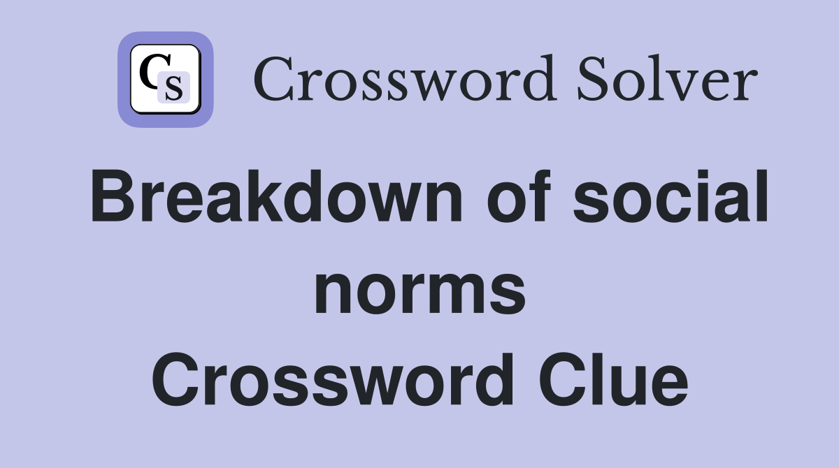 Breakdown of social norms Crossword Clue