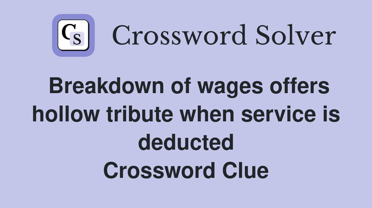 Breakdown of wages offers hollow tribute when service is deducted Crossword Clue