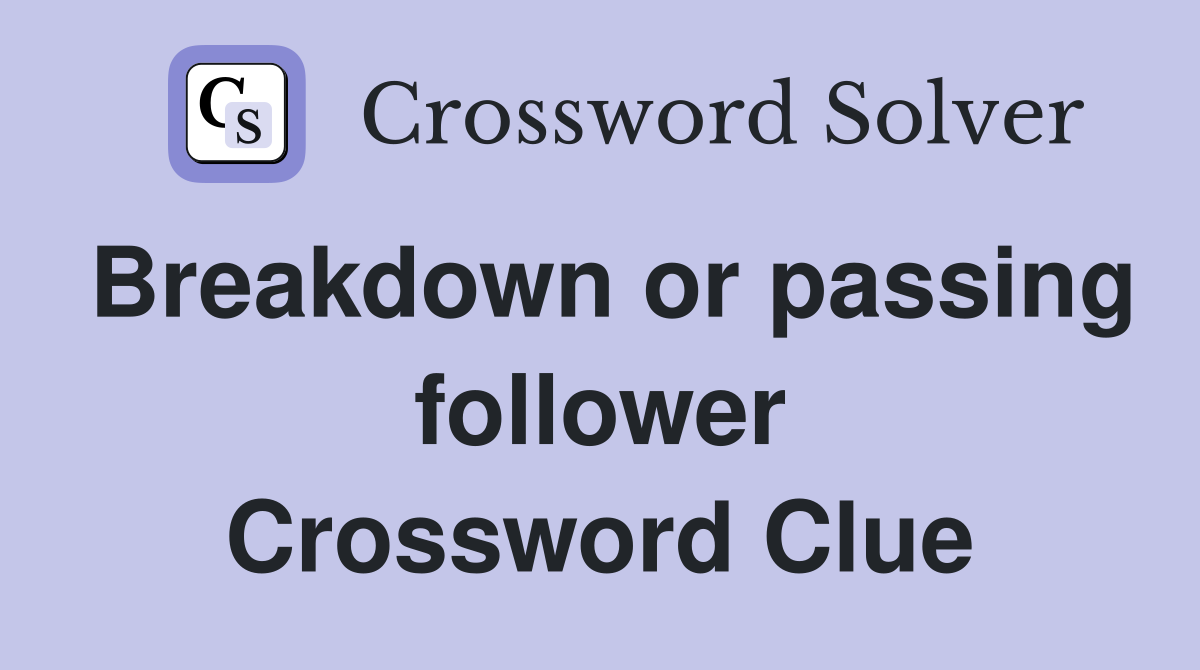 Breakdown or passing follower Crossword Clue