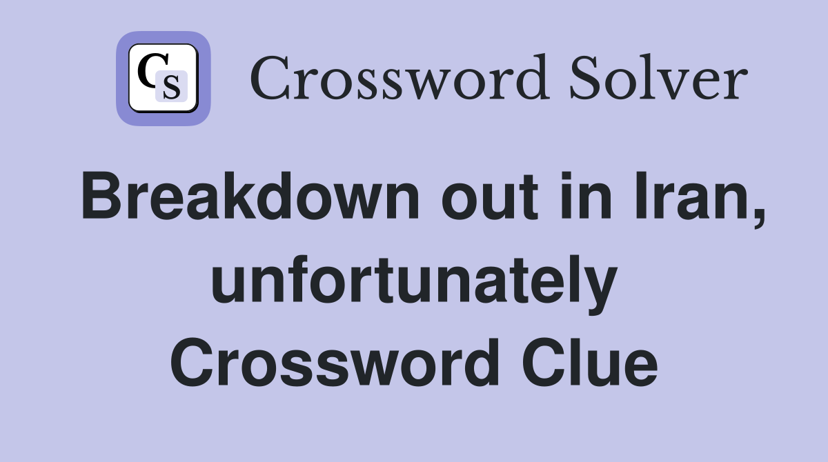 Breakdown out in Iran, unfortunately Crossword Clue