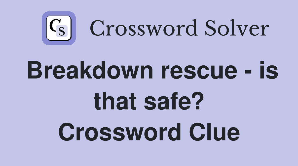 Breakdown rescue - is that safe? Crossword Clue