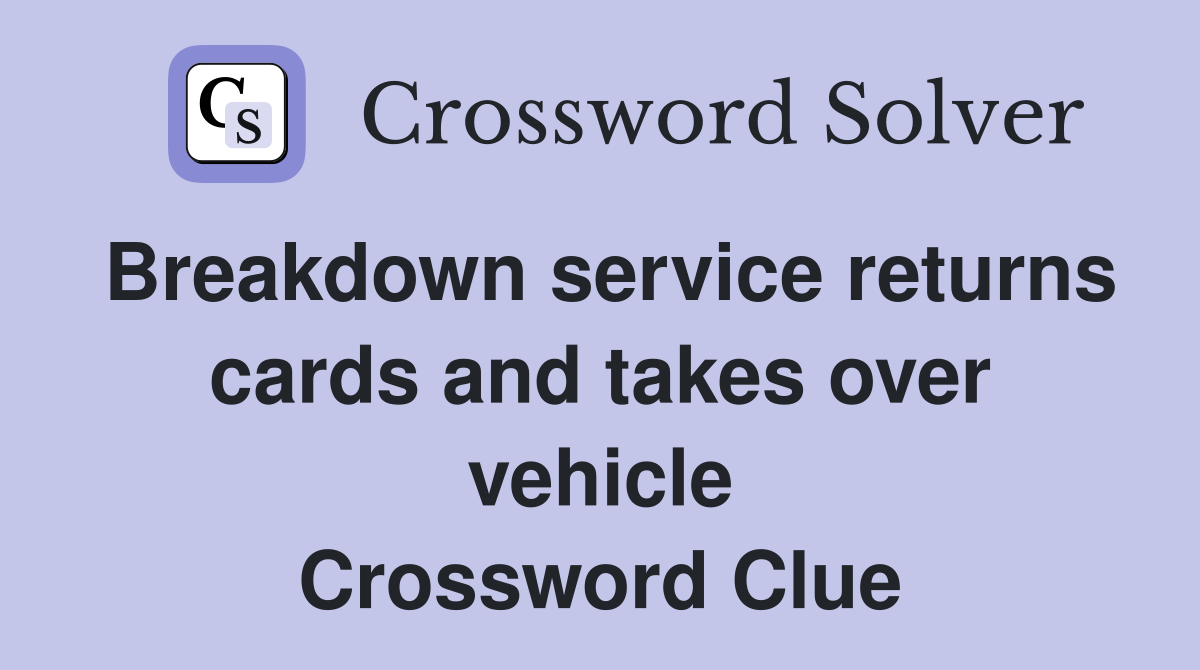 Breakdown service returns cards and takes over vehicle Crossword Clue