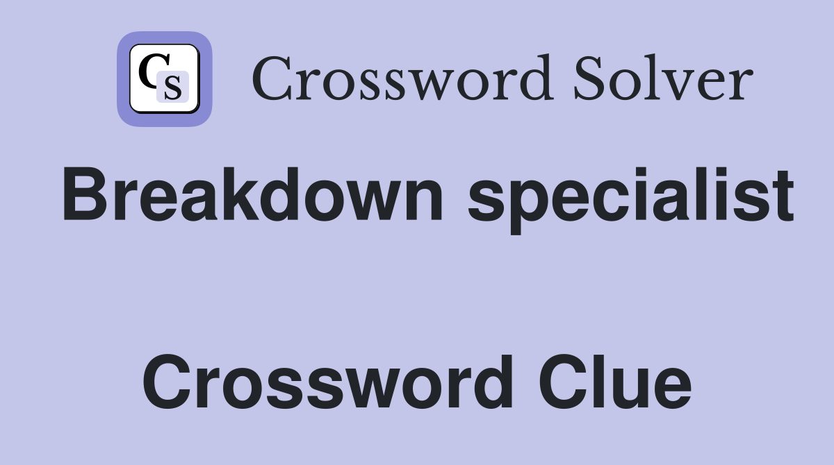 Breakdown specialist  Crossword Clue