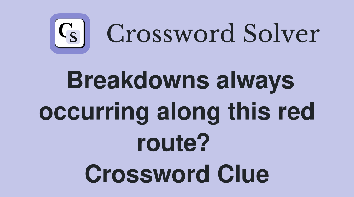 Breakdowns always occurring along this red route?  Crossword Clue