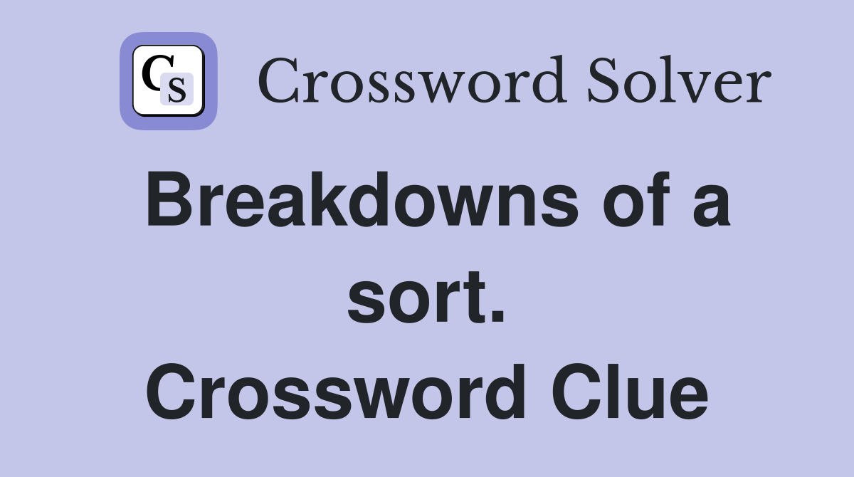 Breakdowns of a sort. Crossword Clue