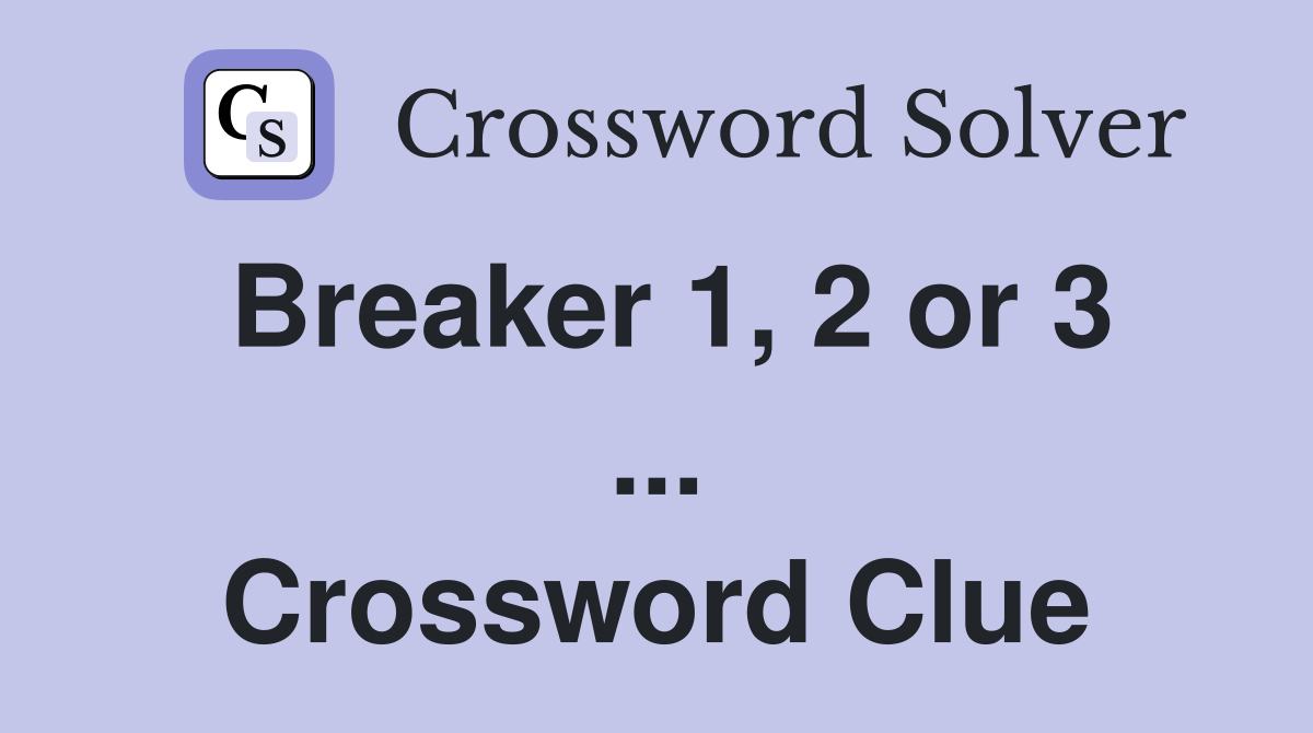 Breaker 1, 2 or 3 ... Crossword Clue