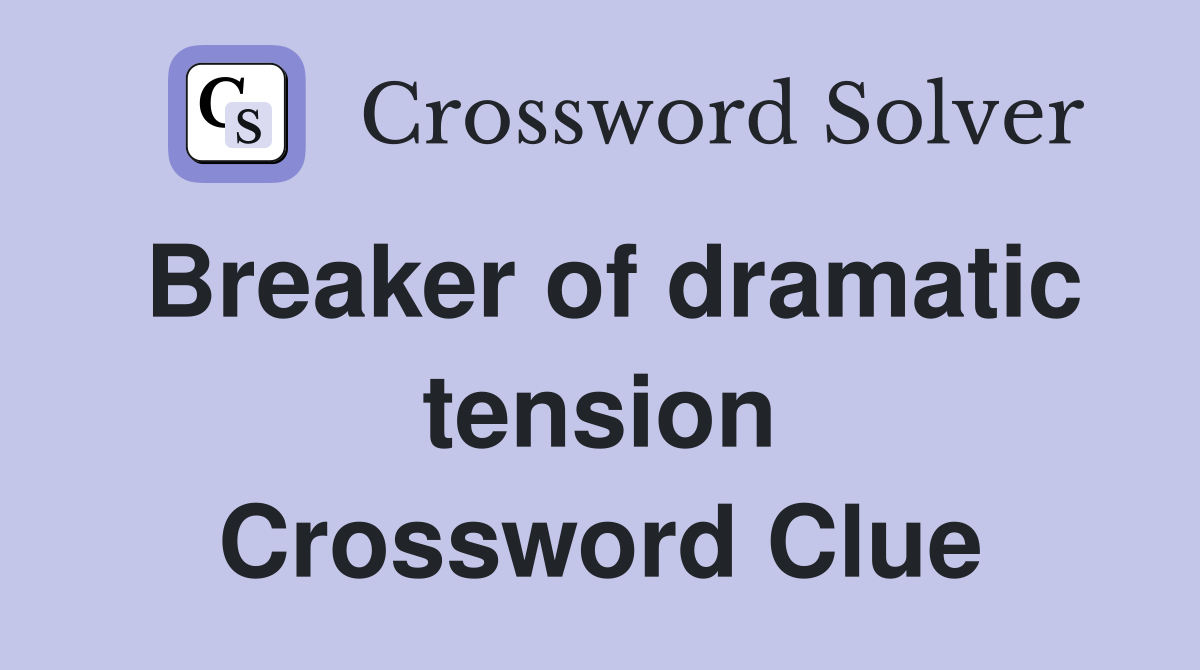 Breaker of dramatic tension Crossword Clue