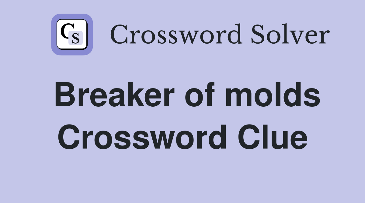 Breaker of molds Crossword Clue