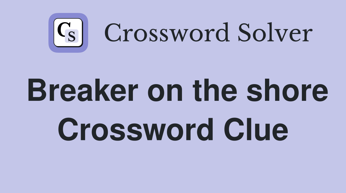 Breaker on the shore Crossword Clue