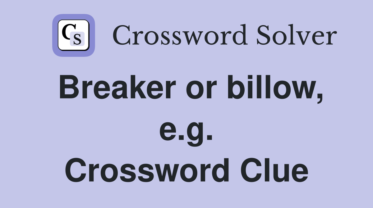Breaker or billow, e.g. Crossword Clue