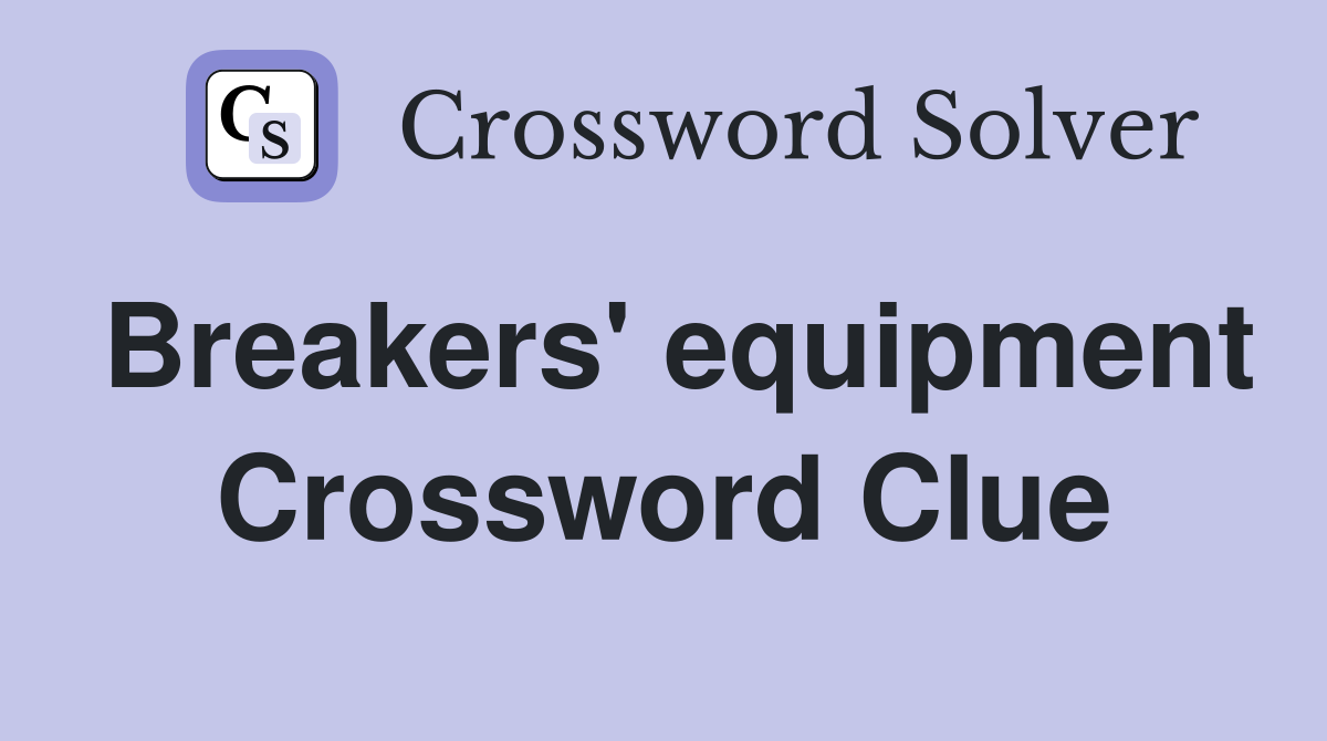 Breakers' equipment Crossword Clue