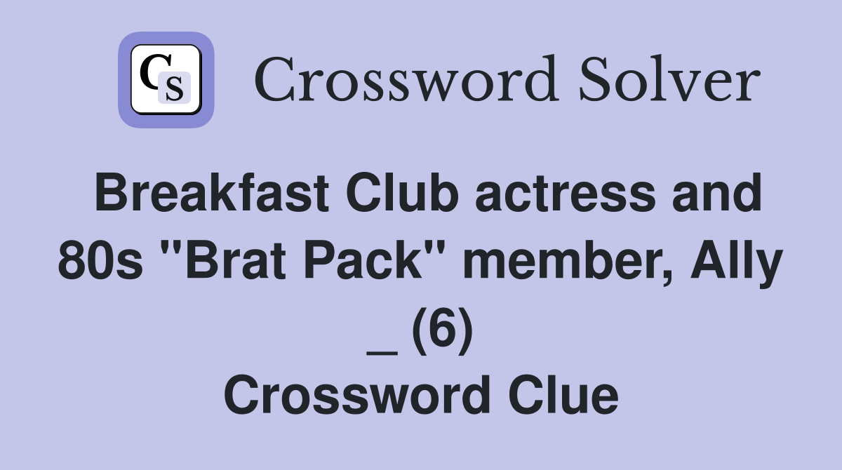 Breakfast Club actress and 80s "Brat Pack" member, Ally _ (6) Crossword Clue