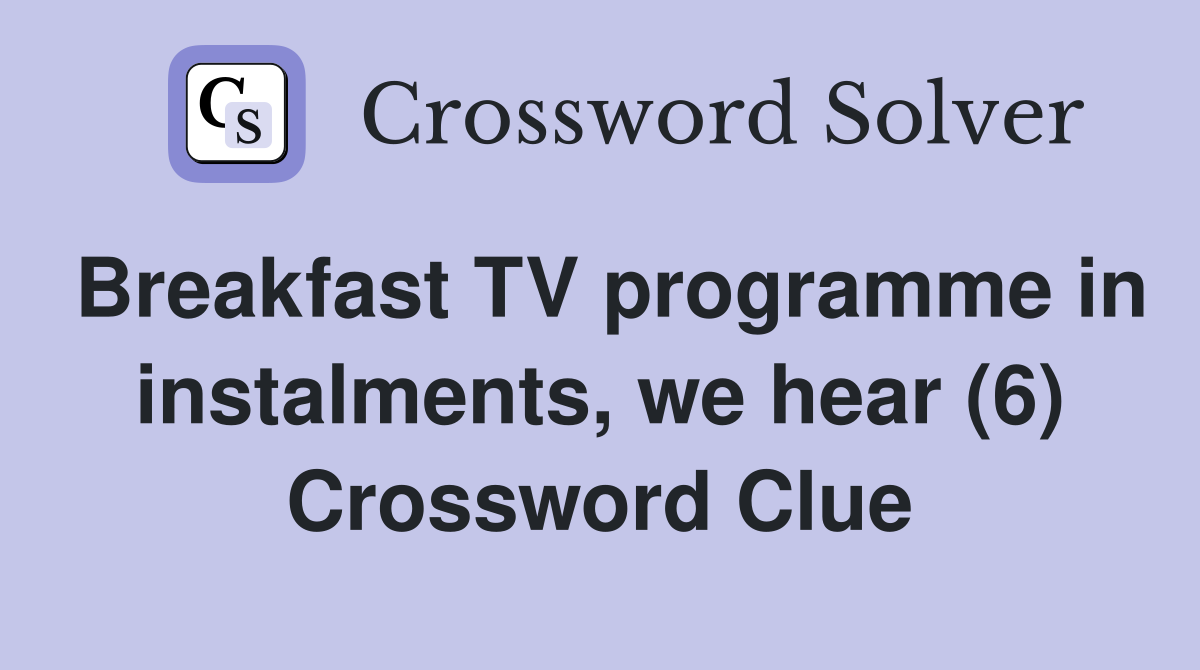 Breakfast TV programme in instalments, we hear (6) Crossword Clue