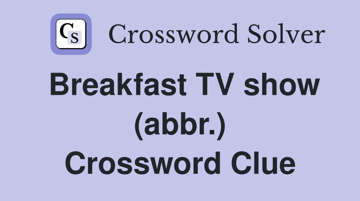 Breakfast TV show (abbr.) Crossword Clue