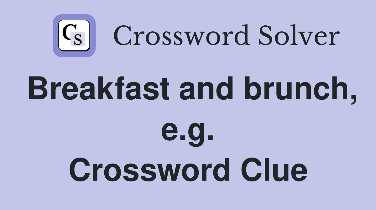 Breakfast and brunch, e.g. Crossword Clue