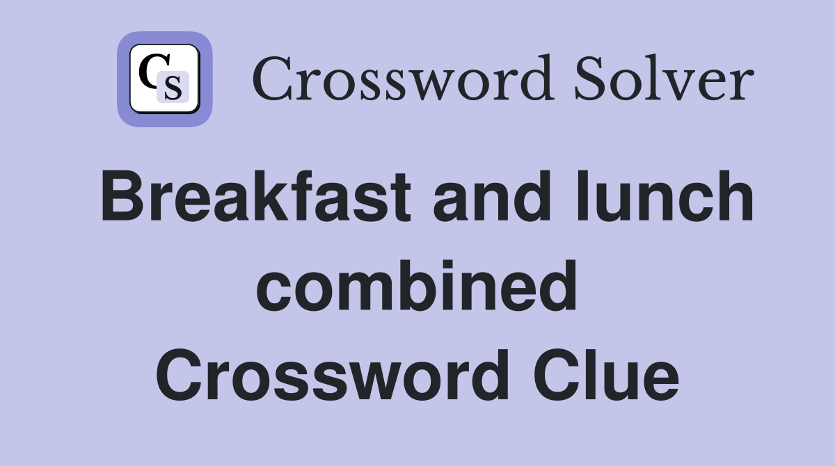 Breakfast and lunch combined Crossword Clue