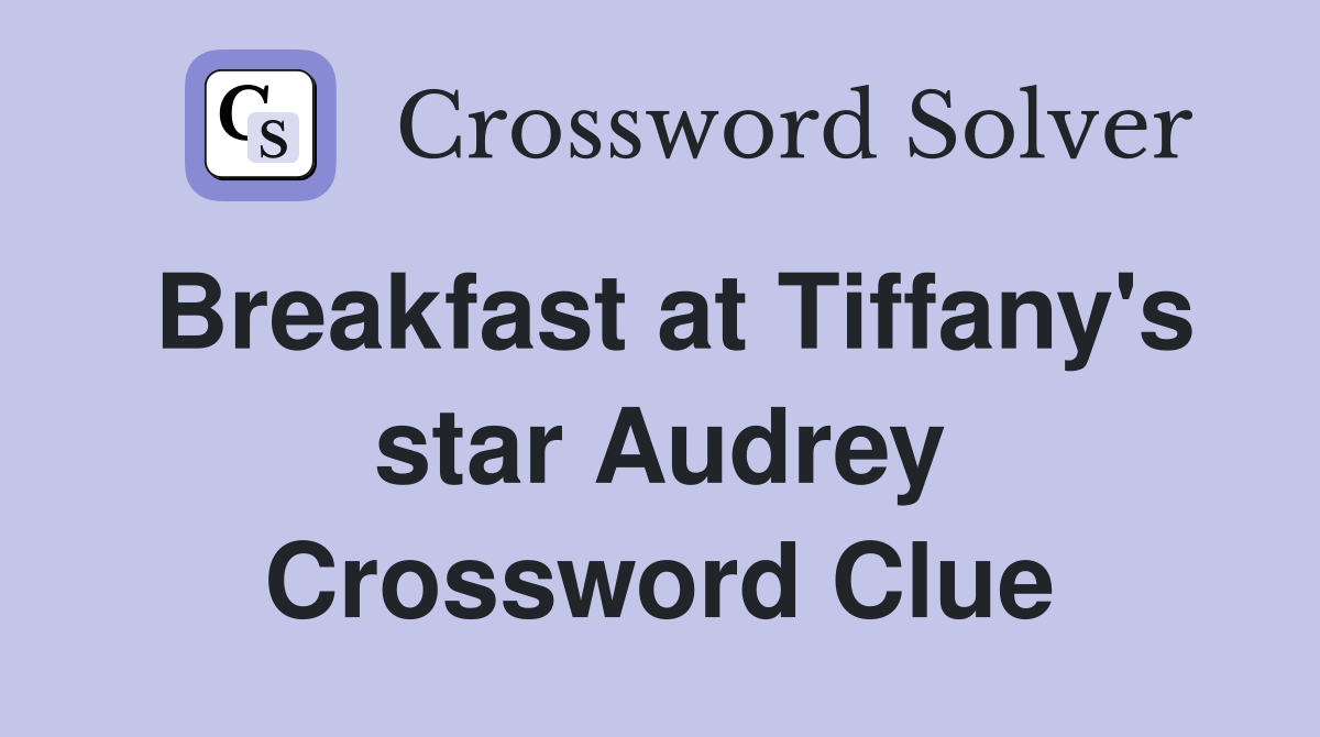 Breakfast at Tiffany's star Audrey Crossword Clue