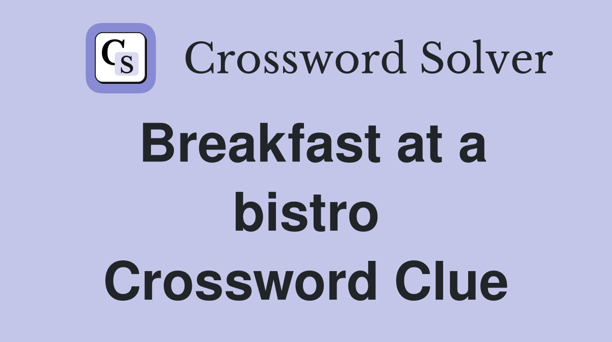 Breakfast at a bistro Crossword Clue