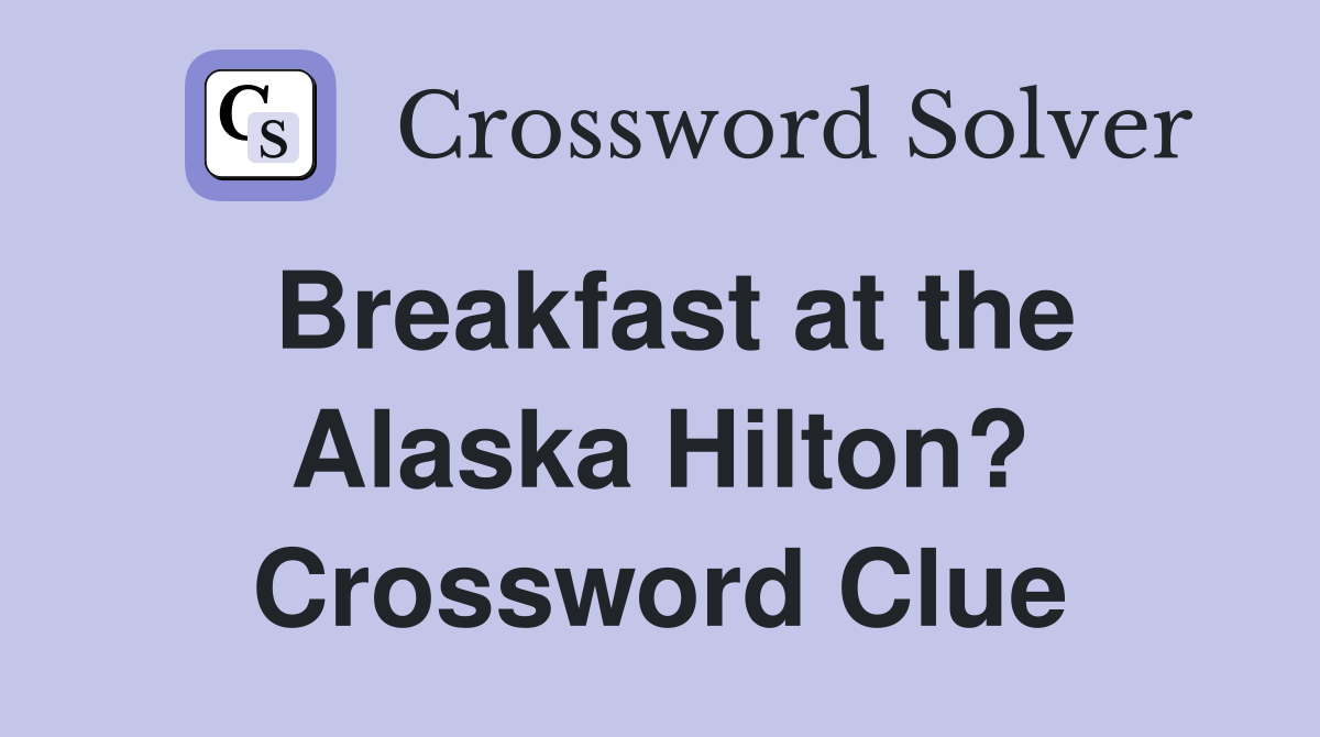 Breakfast at the Alaska Hilton? Crossword Clue