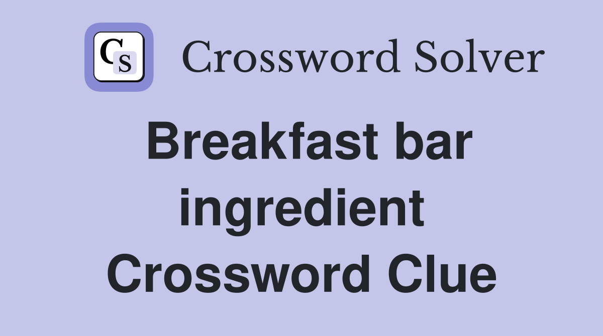 Breakfast bar ingredient Crossword Clue