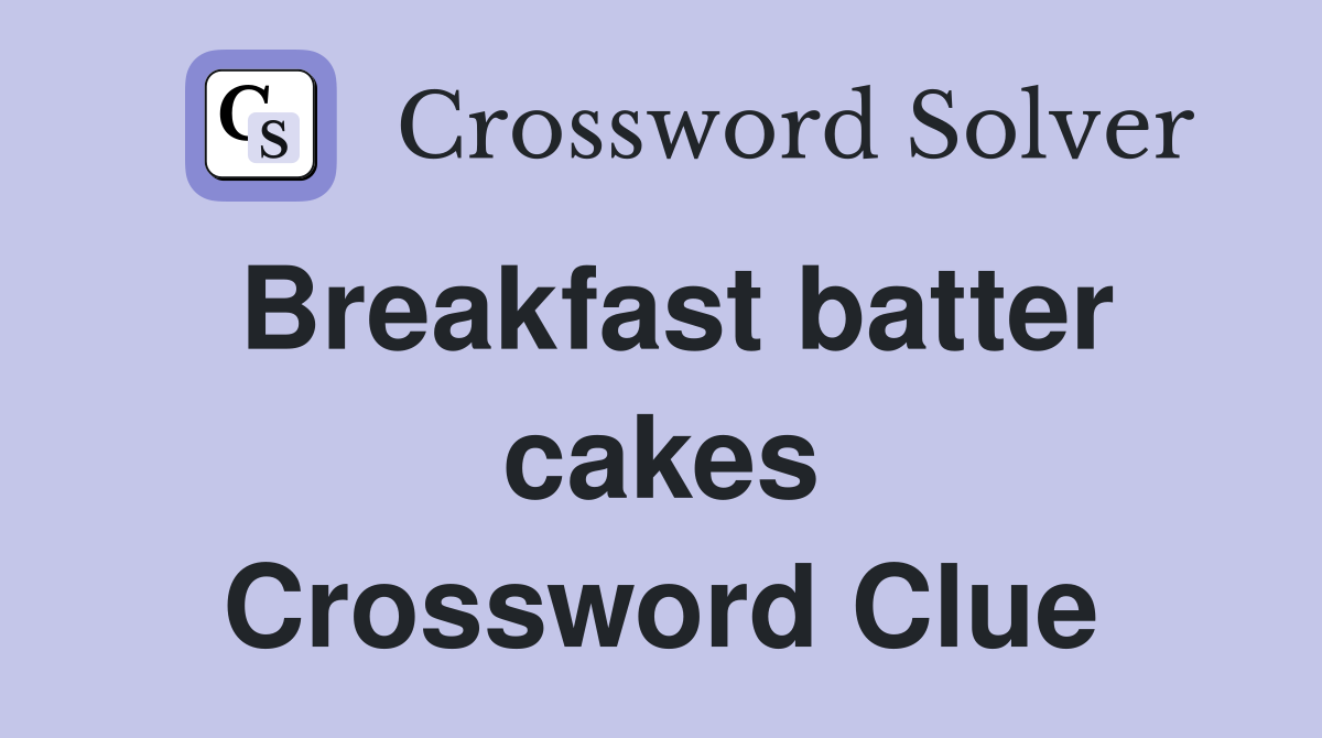 Breakfast batter cakes Crossword Clue