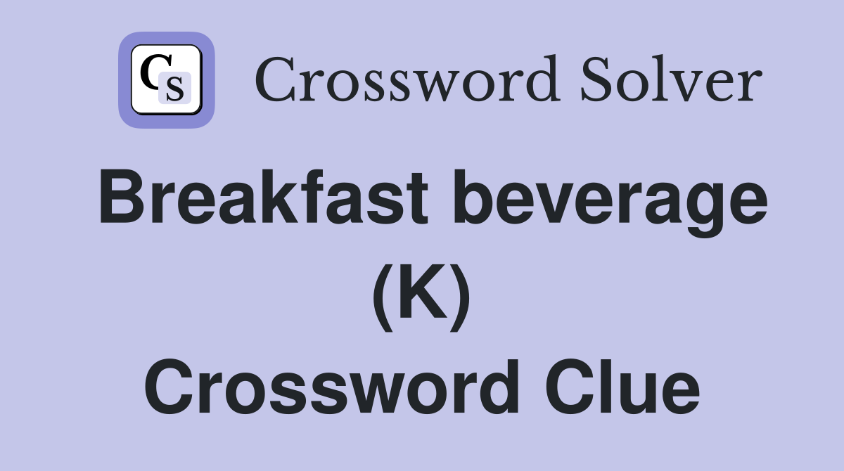 Breakfast beverage (K) Crossword Clue