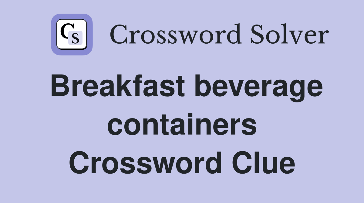 Breakfast beverage containers Crossword Clue