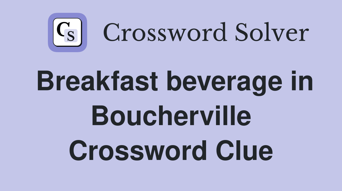 Breakfast beverage in Boucherville Crossword Clue