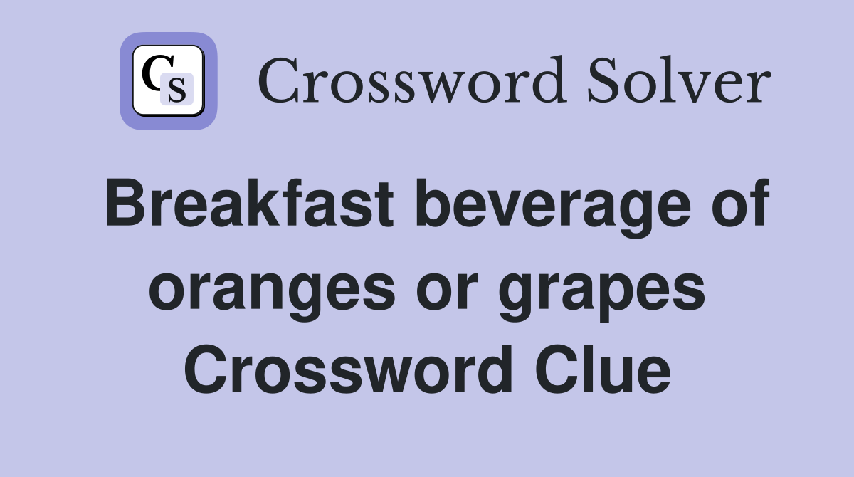 Breakfast beverage of oranges or grapes Crossword Clue