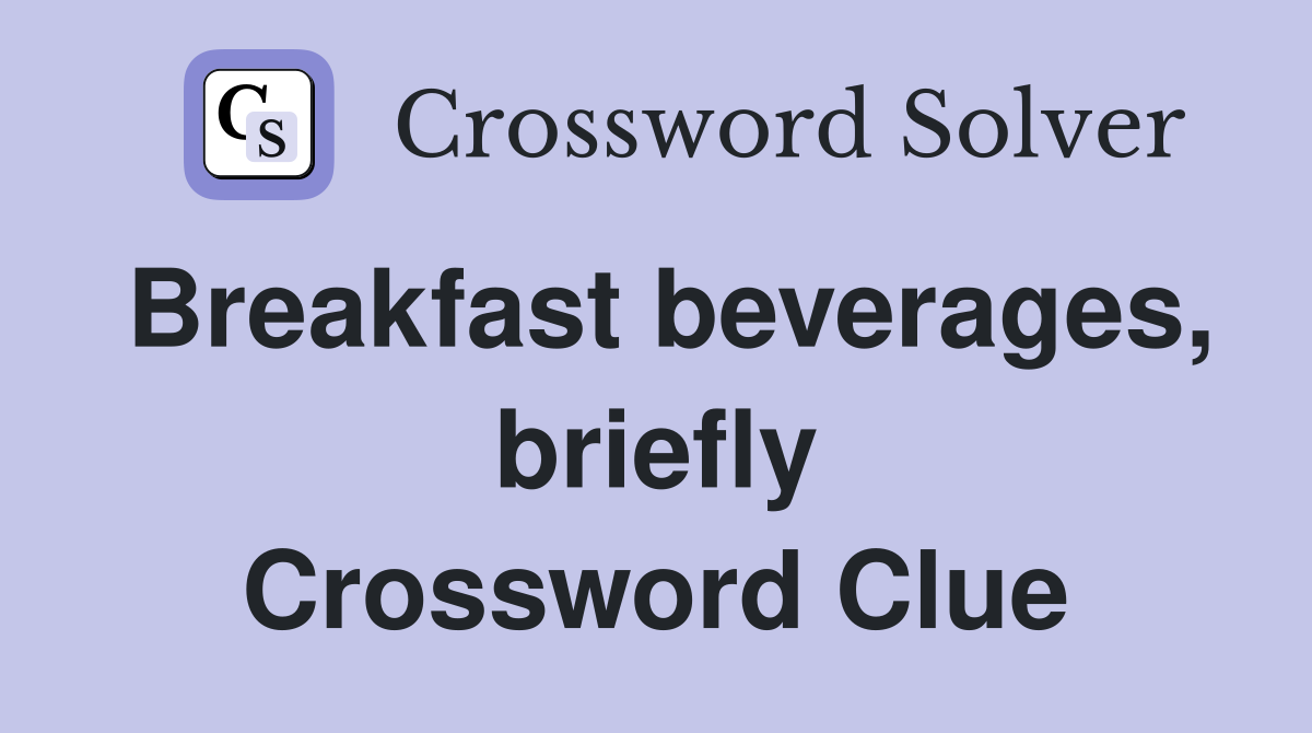 Breakfast beverages, briefly Crossword Clue