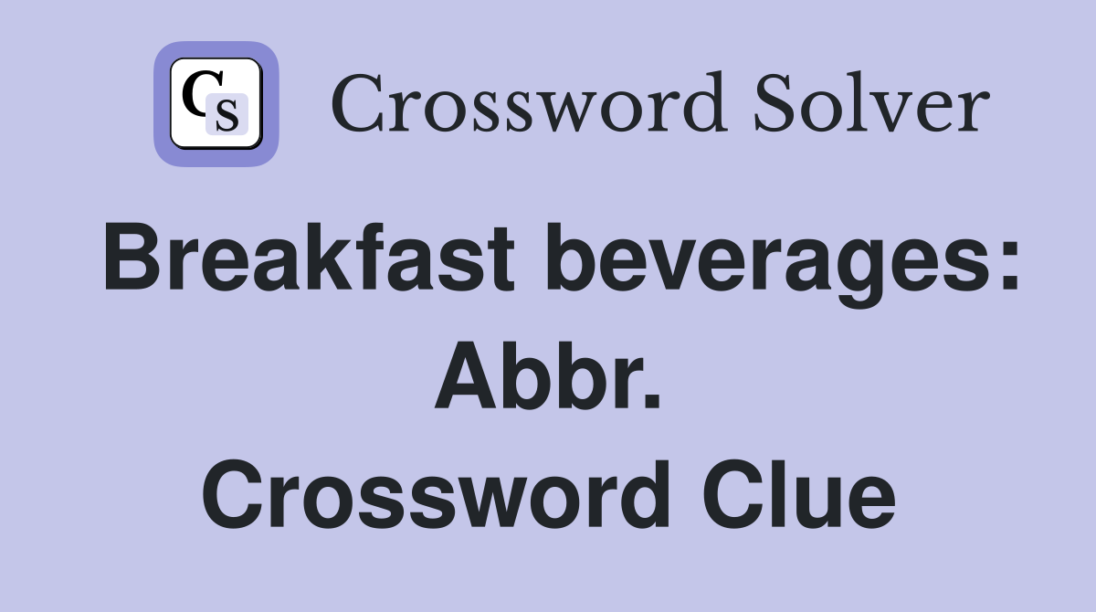 Breakfast beverages: Abbr. Crossword Clue