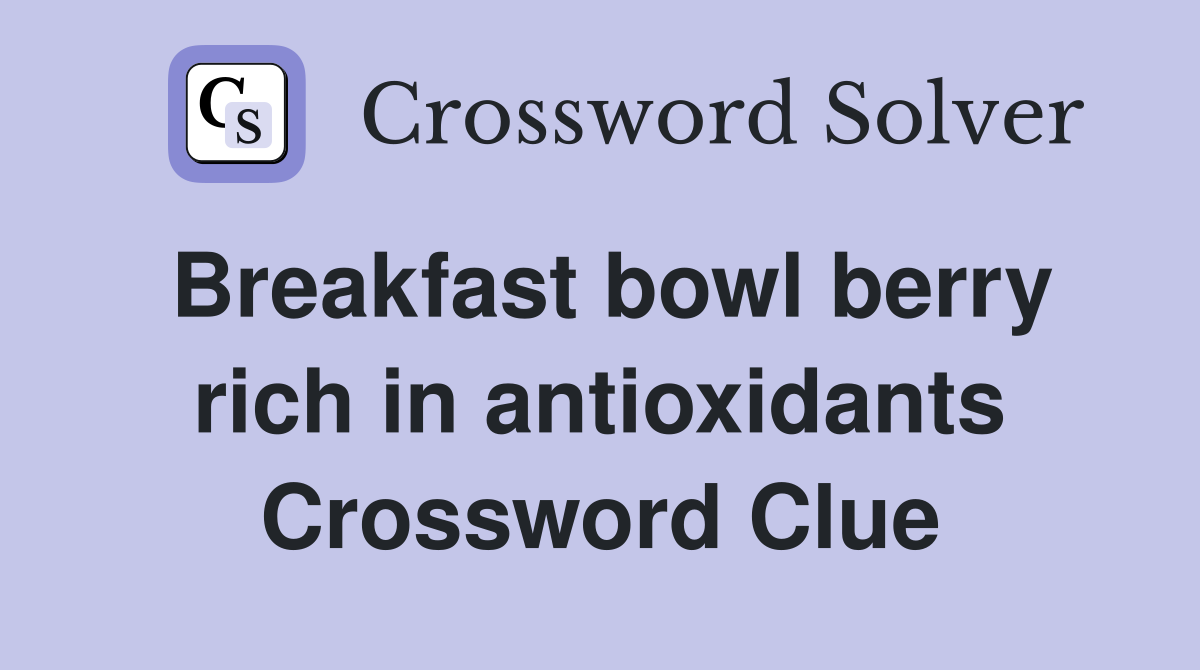 Breakfast bowl berry rich in antioxidants Crossword Clue