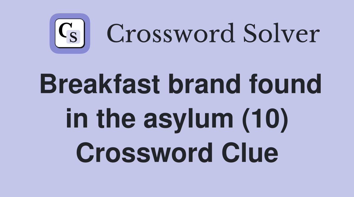 Breakfast brand found in the asylum (10) Crossword Clue
