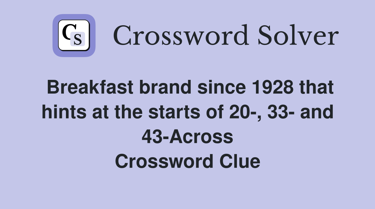 Breakfast brand since 1928 that hints at the starts of 20-, 33- and 43-Across Crossword Clue