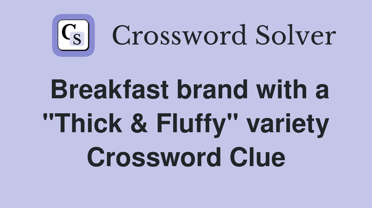 Breakfast brand with a "Thick & Fluffy" variety Crossword Clue
