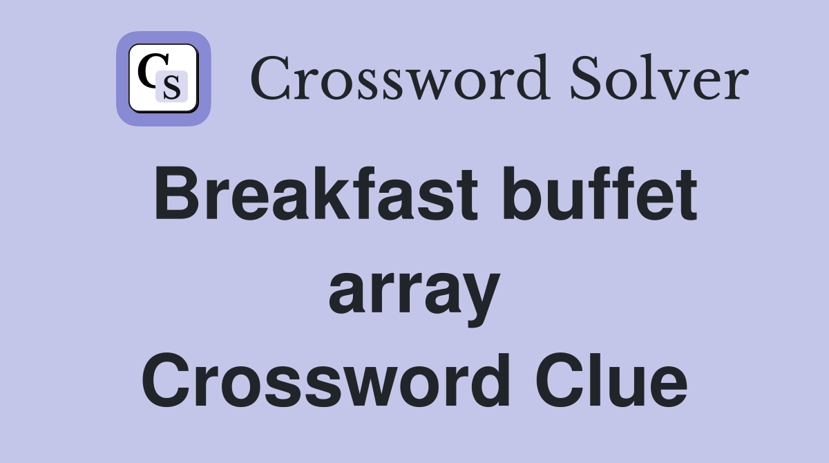 Breakfast buffet array Crossword Clue