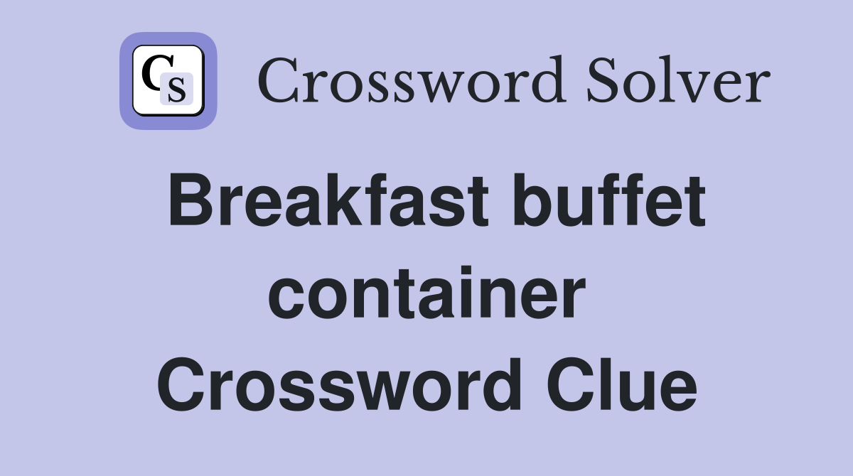 Breakfast buffet container Crossword Clue
