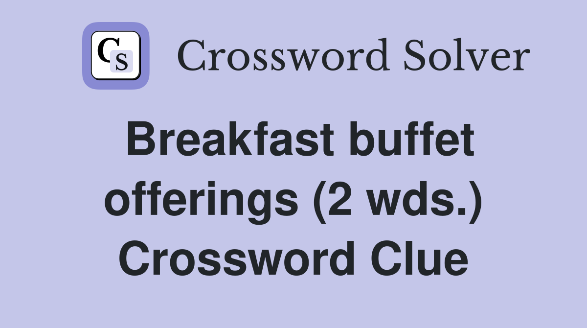 Breakfast buffet offerings (2 wds.) Crossword Clue