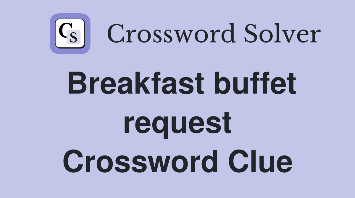 Breakfast buffet request Crossword Clue