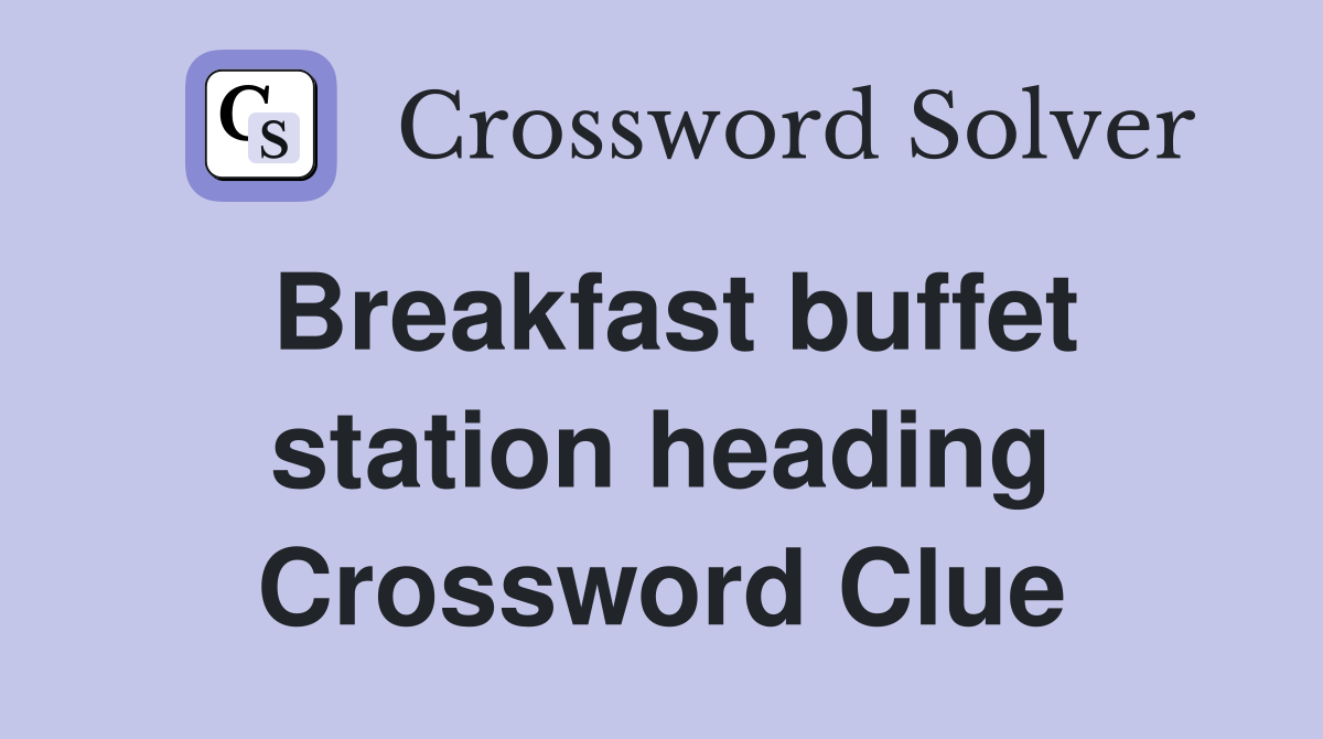 Breakfast buffet station heading Crossword Clue