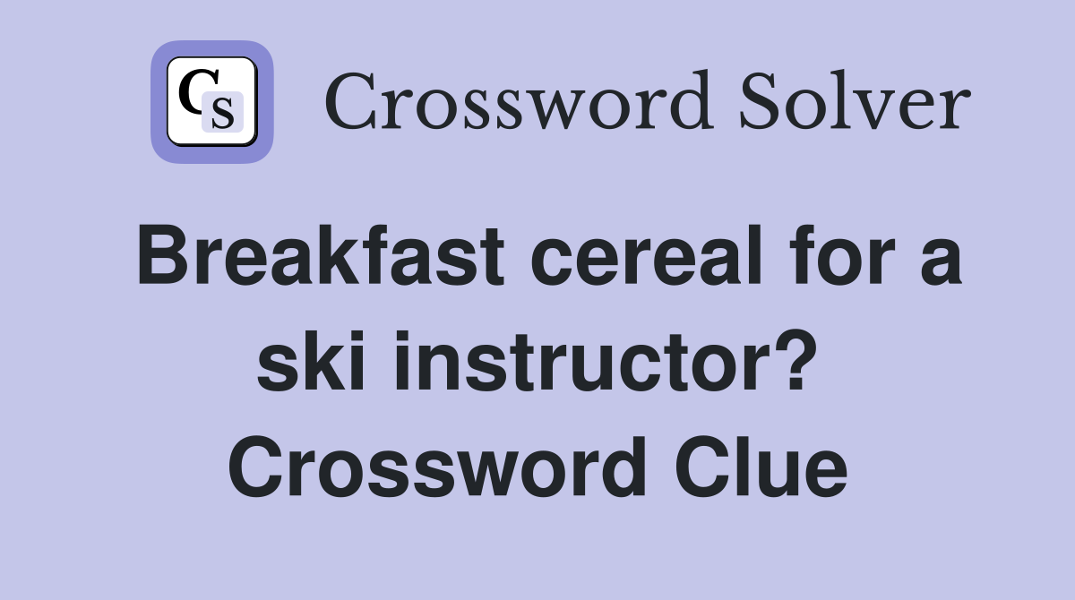 Breakfast cereal for a ski instructor? Crossword Clue