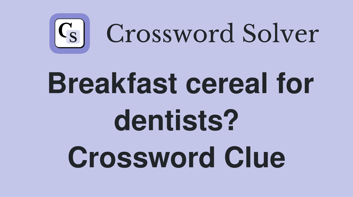 Breakfast cereal for dentists? Crossword Clue