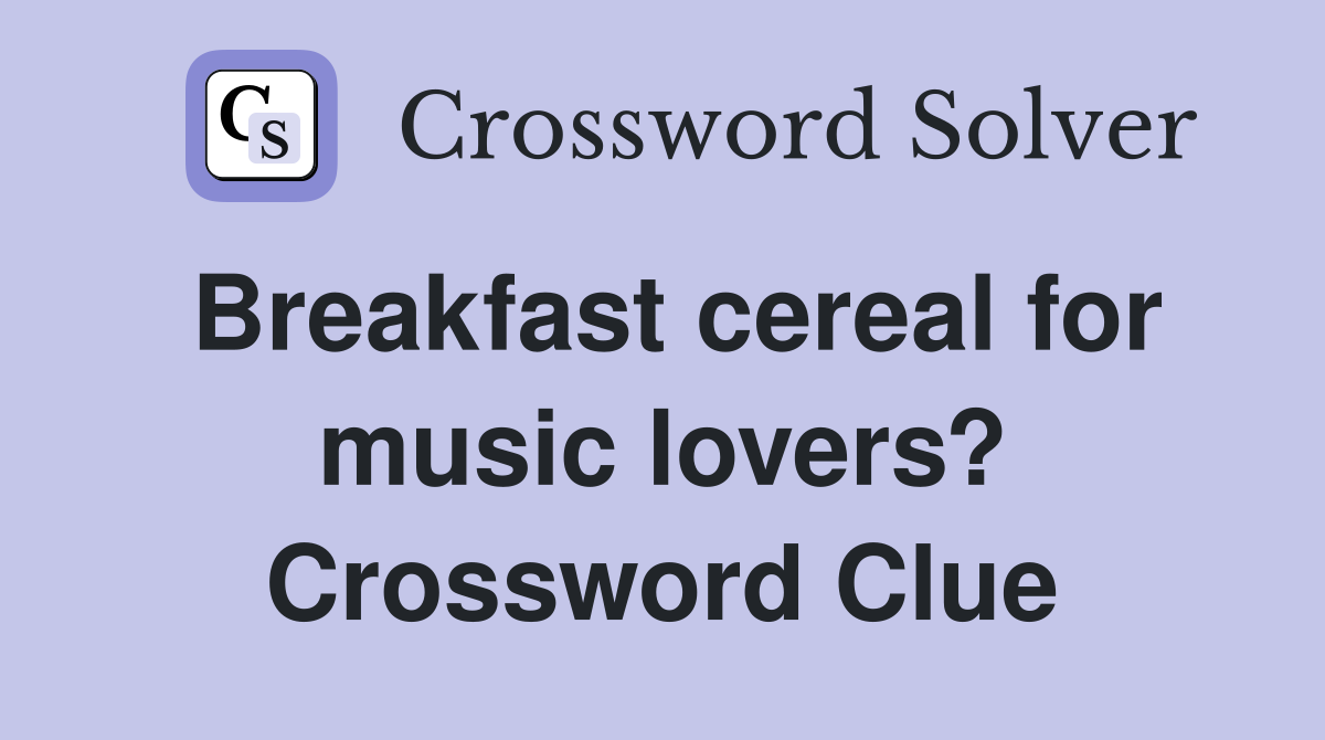 Breakfast cereal for music lovers? Crossword Clue